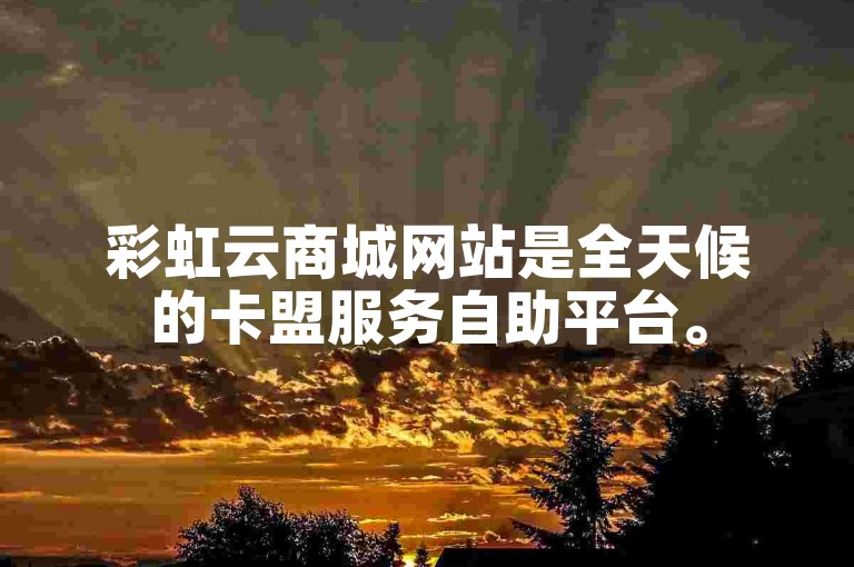 彩虹云商城网站是全天候的卡盟服务自助平台。