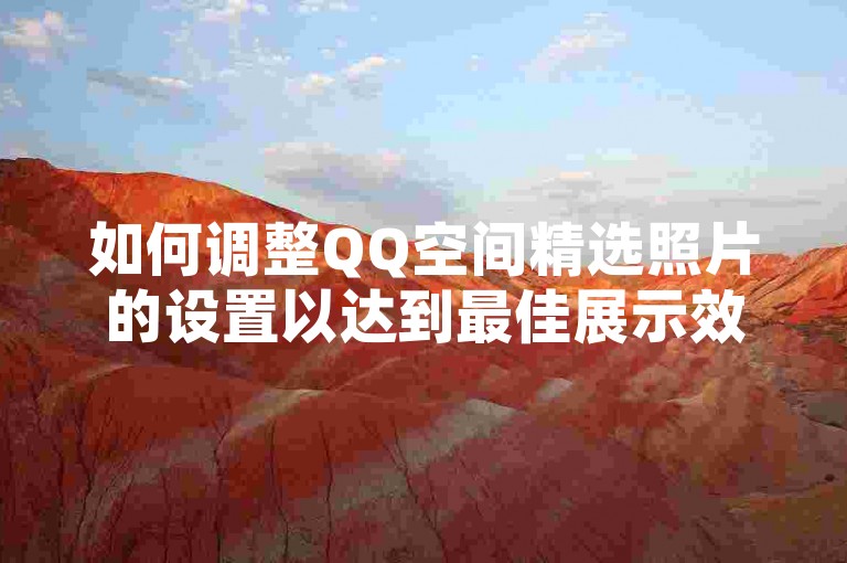 如何调整QQ空间精选照片的设置以达到最佳展示效果。