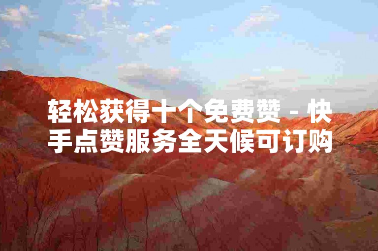 轻松获得十个免费赞 - 快手点赞服务全天候可订购, 购买点赞 - QQ空间点赞