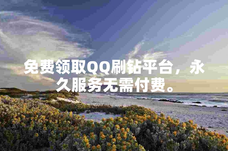 免费领取QQ刷钻平台，永久服务无需付费。