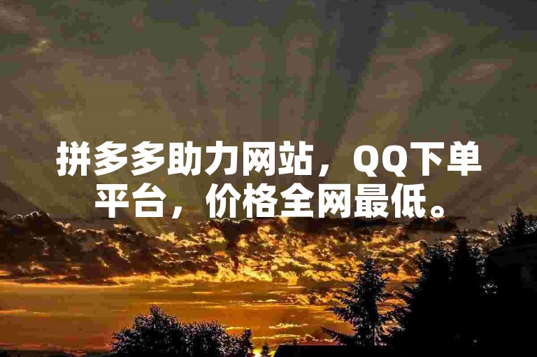 拼多多助力网站，QQ下单平台，价格全网最低。