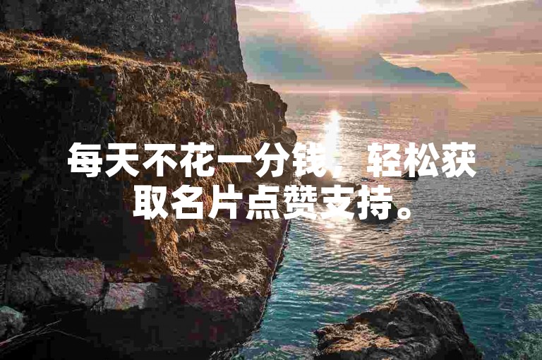 每天不花一分钱，轻松获取名片点赞支持。