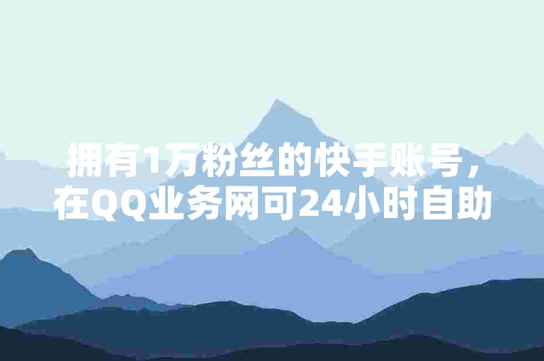 拥有1万粉丝的快手账号，在QQ业务网可24小时自助免费下单，但抖音粉丝增长缓慢，或许是因为内容缺乏吸引力，而24小时抖音下单平台虽便宜，也难以解决根本问题。