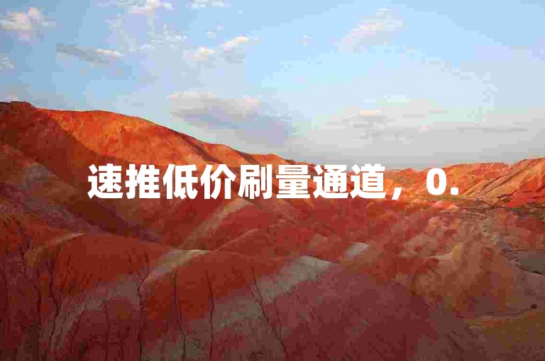 速推低价刷量通道，0.5元1千点赞哪里领 - 博主互粉有何作用 - 抖音极速版随时接单