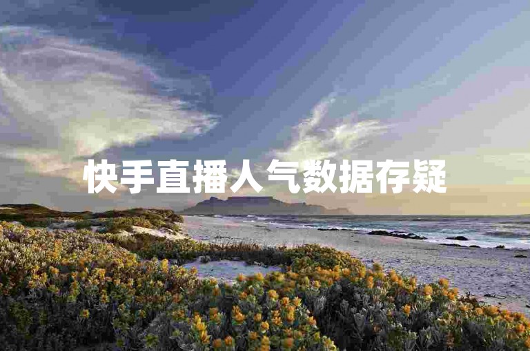 快手直播人气数据存疑