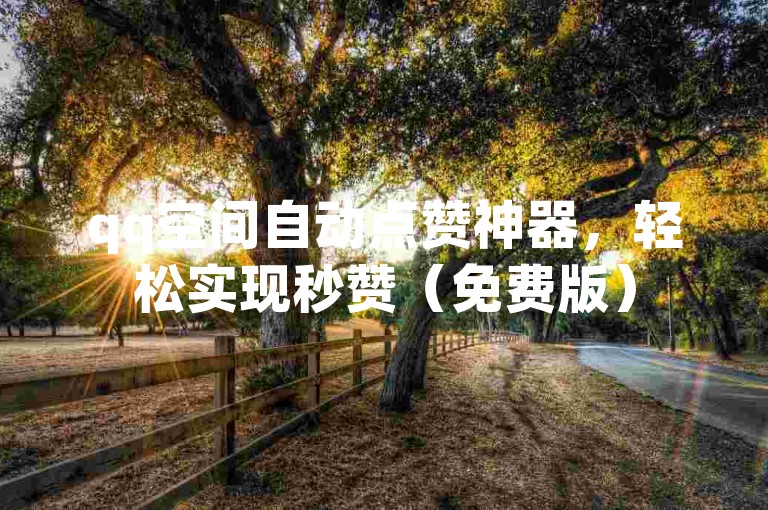 qq空间自动点赞神器，轻松实现秒赞（免费版）