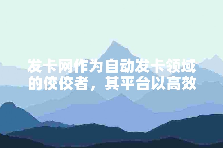 发卡网作为自动发卡领域的佼佼者，其平台以高效便捷著称，是探索2025年自动发卡趋势的必学之选！