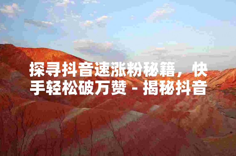 探寻抖音速涨粉秘籍，快手轻松破万赞 - 揭秘抖音粉丝增长神器，ks低价高效点赞服务