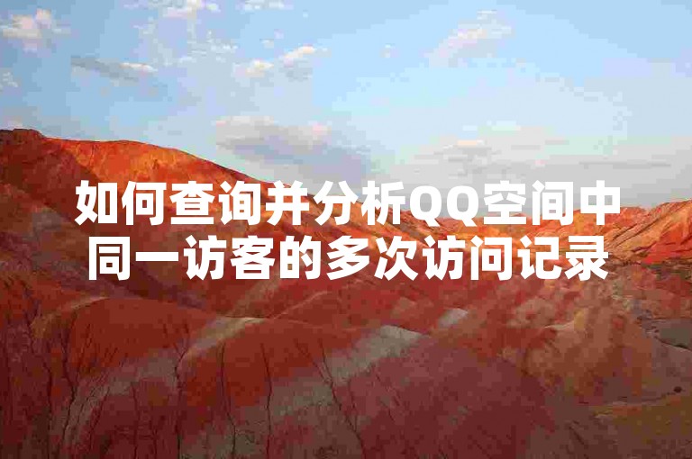 如何查询并分析QQ空间中同一访客的多次访问记录？