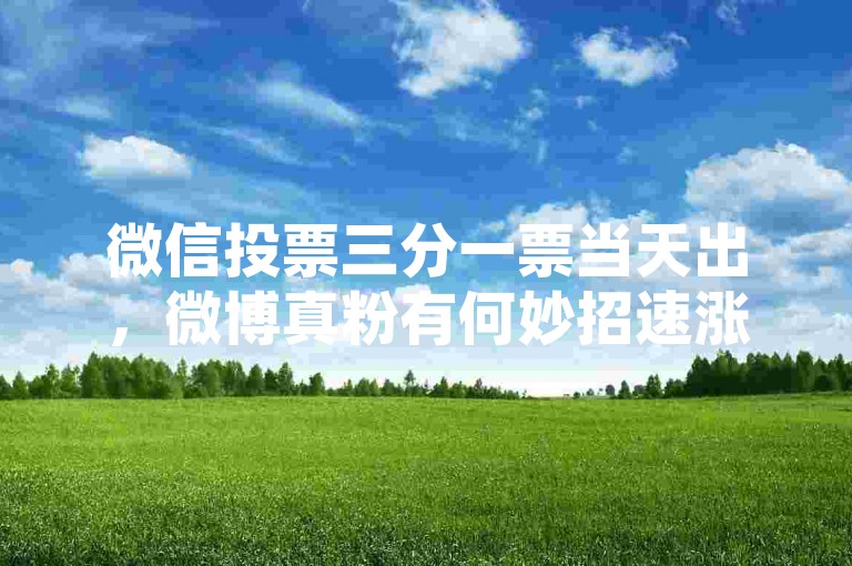 微信投票三分一票当天出，微博真粉有何妙招速涨 - 淘宝特价版砍价互助平台 - 优卡联盟APP官方下载