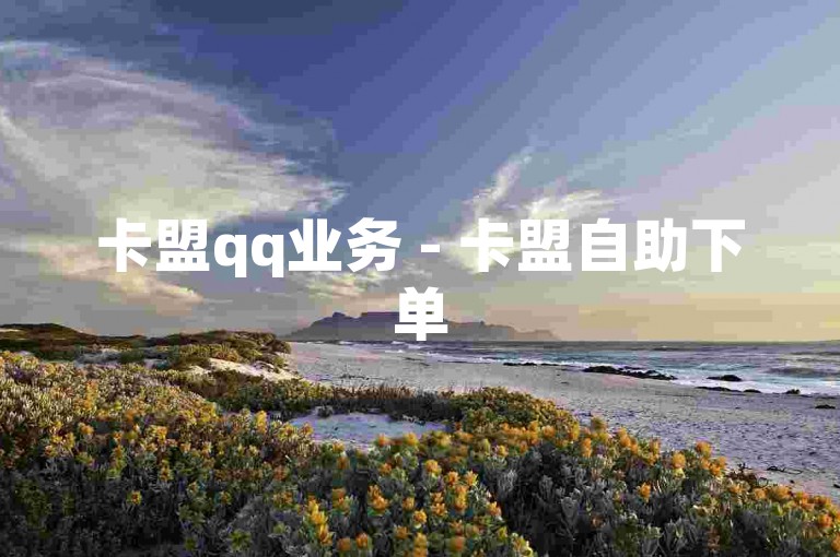 卡盟qq业务 - 卡盟自助下单