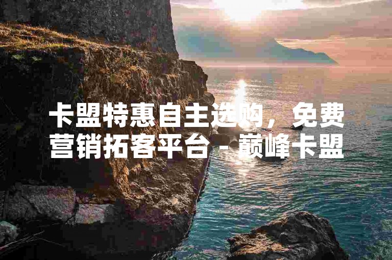 卡盟特惠自主选购，免费营销拓客平台 - 巅峰卡盟 - 卡盟便捷下单系统