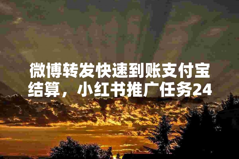 微博转发快速到账支付宝结算，小红书推广任务24小时内完成且费用亲民 - 小红书实惠推广平台 - 小红书优惠站