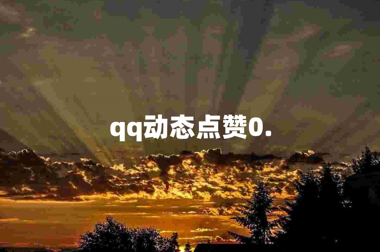qq动态点赞0.5元千次(qq动态点赞0.5元千次 - 0.5元能得千次qq动态点赞)