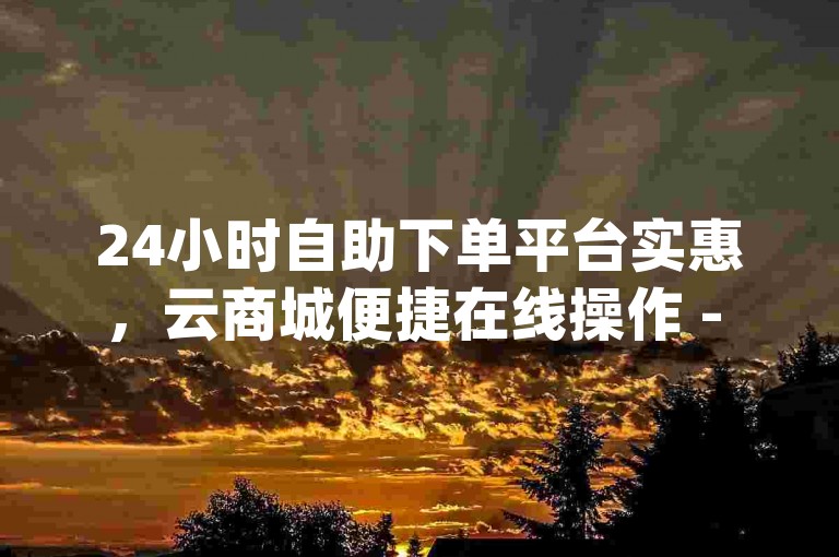 24小时自助下单平台实惠，云商城便捷在线操作 - 快手充值1元得6000快币 - qq会员优惠开通通道
