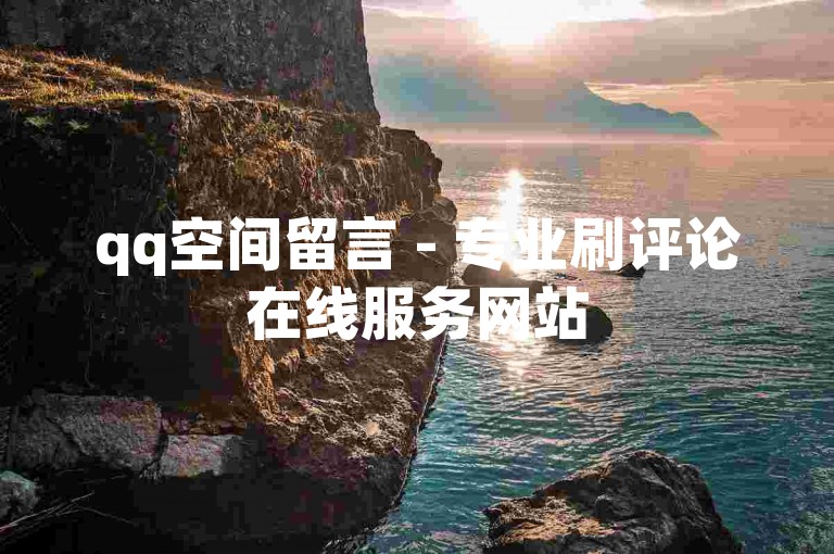 qq空间留言 - 专业刷评论在线服务网站
