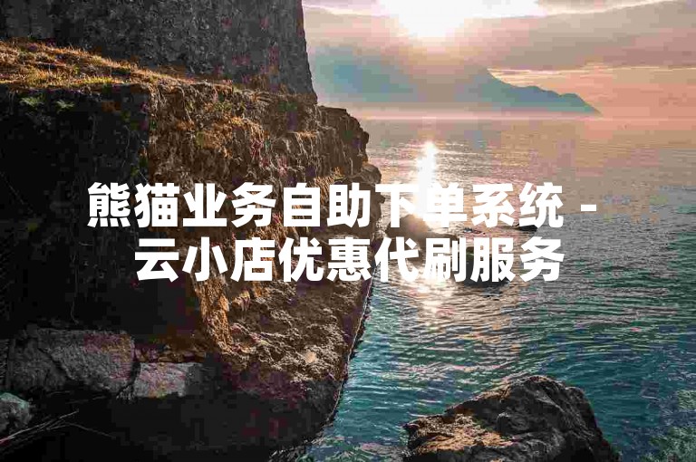 熊猫业务自助下单系统 - 云小店优惠代刷服务