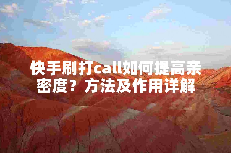 快手刷打call如何提高亲密度？方法及作用详解
