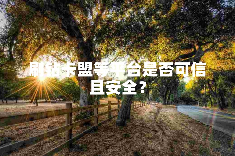 刷钻卡盟等平台是否可信且安全？