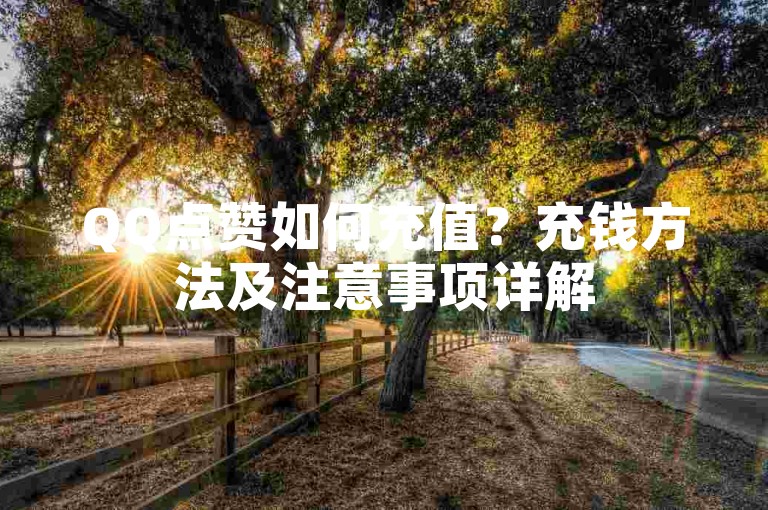 QQ点赞如何充值？充钱方法及注意事项详解