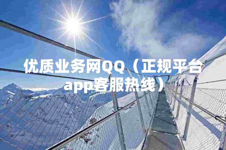 优质业务网QQ（正规平台app客服热线）