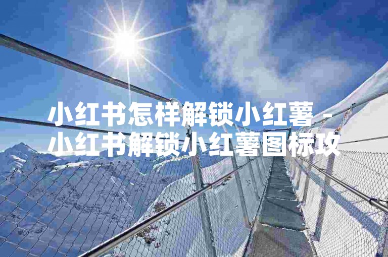小红书怎样解锁小红薯 - 小红书解锁小红薯图标攻略