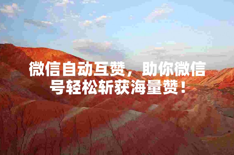 微信自动互赞，助你微信号轻松斩获海量赞！