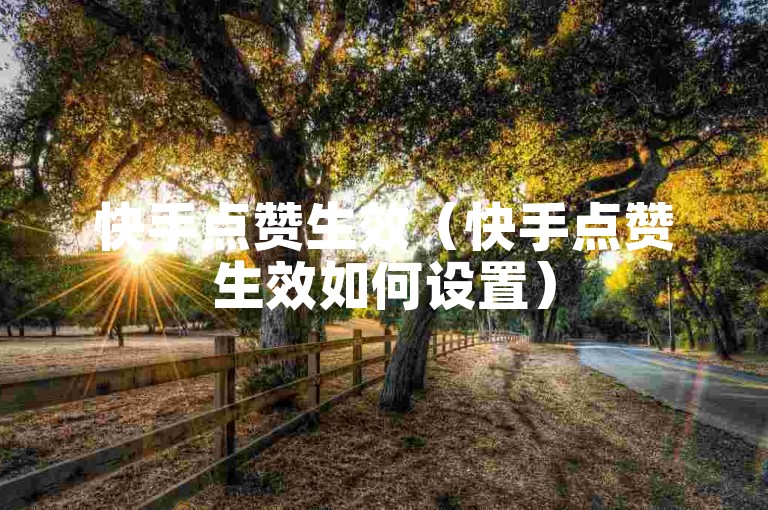 快手点赞生效（快手点赞生效如何设置）