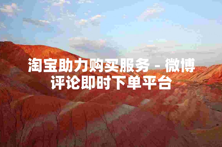 淘宝助力购买服务 - 微博评论即时下单平台