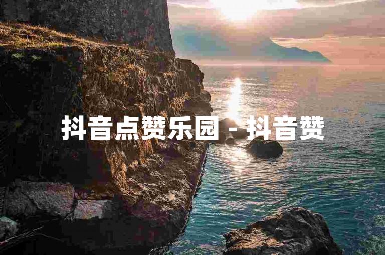 抖音点赞乐园 - 抖音赞