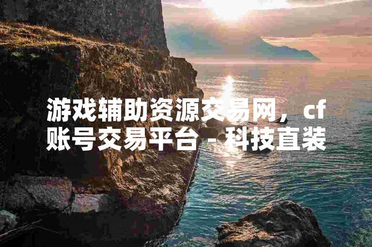 游戏辅助资源交易网，cf账号交易平台 - 科技直装工具 - 24小时快手业务自助下单