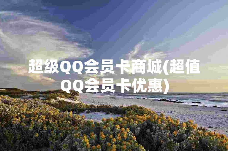 超级QQ会员卡商城(超值QQ会员卡优惠)